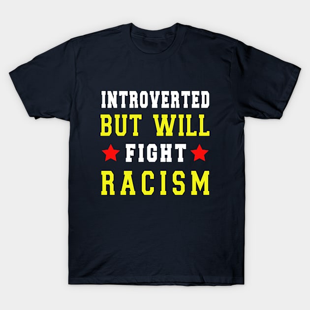 introverted but will fight racism T-Shirt by loveshop